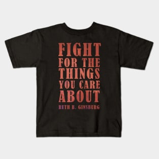 Fight For The Things You Care About - RBG Inspirational Quote Kids T-Shirt